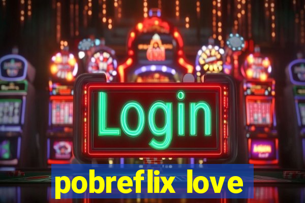 pobreflix love